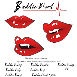 BADDIE BLOOD, THE NEXT GENERATION OF... WHAT'S THE BADDIE BLOOD RUNNING THROUGH YOUR VEINS?, BADDIE BABIES, BADDIE BODY, BADDIE BLING, BADDIE BEAUTY, BADDIE BROS, BADDIE BLOOD 4 HIM, BADDIE MOMS, BB