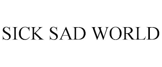 SICK SAD WORLD