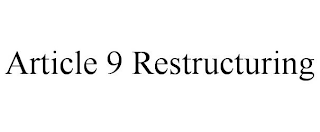 ARTICLE 9 RESTRUCTURING