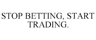 STOP BETTING, START TRADING.