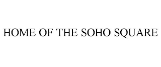 HOME OF THE SOHO SQUARE