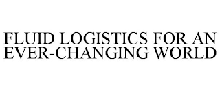 FLUID LOGISTICS FOR AN EVER-CHANGING WORLD