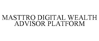 MASTTRO DIGITAL WEALTH ADVISOR PLATFORM