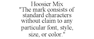 HOOSIER MIX "THE MARK CONSISTS OF STANDARD CHARACTERS WITHOUT CLAIM TO ANY PARTICULAR FONT, STYLE, SIZE, OR COLOR."