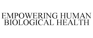 EMPOWERING HUMAN BIOLOGICAL HEALTH