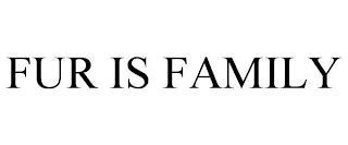 FUR IS FAMILY
