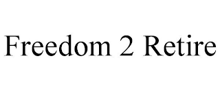 FREEDOM 2 RETIRE