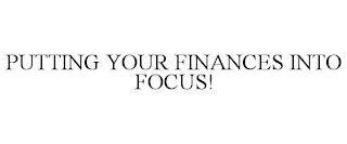 PUTTING YOUR FINANCES INTO FOCUS!