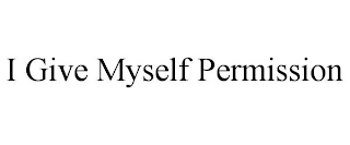 I GIVE MYSELF PERMISSION