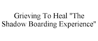 GRIEVING TO HEAL "THE SHADOW BOARDING EXPERIENCE"