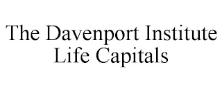 THE DAVENPORT INSTITUTE LIFE CAPITALS