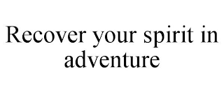 RECOVER YOUR SPIRIT IN ADVENTURE