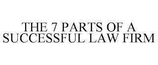 THE 7 PARTS OF A SUCCESSFUL LAW FIRM