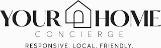 YOUR HOME CONCIERGE RESPONSIVE. LOCAL. FRIENDLY.