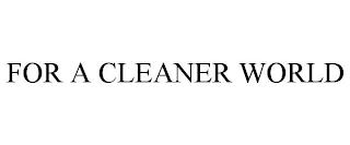 FOR A CLEANER WORLD