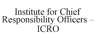 INSTITUTE FOR CHIEF RESPONSIBILITY OFFICERS - ICRO