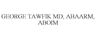 GEORGE TAWFIK MD, ABAARM, ABOIM