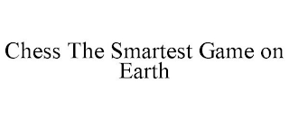 CHESS THE SMARTEST GAME ON EARTH
