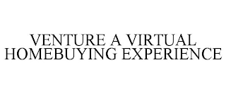 VENTURE A VIRTUAL HOMEBUYING EXPERIENCE