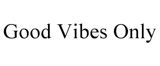 GOOD VIBES ONLY