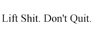 LIFT SHIT. DON'T QUIT.