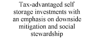 TAX-ADVANTAGED SELF STORAGE INVESTMENTS WITH AN EMPHASIS ON DOWNSIDE MITIGATION AND SOCIAL STEWARDSHIP