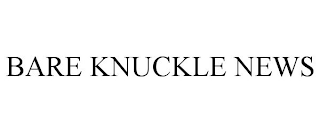 BARE KNUCKLE NEWS