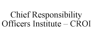 CHIEF RESPONSIBILITY OFFICERS INSTITUTE - CROI