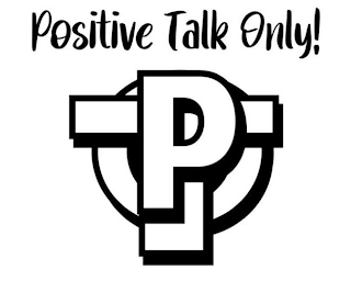 PTO POSITIVE TALK ONLY!