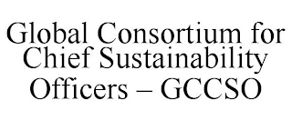 GLOBAL CONSORTIUM FOR CHIEF SUSTAINABILITY OFFICERS - GCCSO