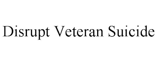 DISRUPT VETERAN SUICIDE