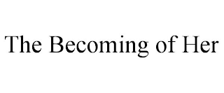 THE BECOMING OF HER