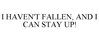 I HAVEN'T FALLEN, AND I CAN STAY UP!