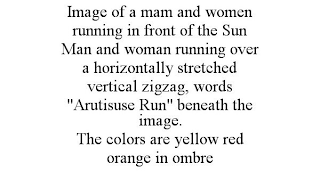 IMAGE OF A MAM AND WOMEN RUNNING IN FRONT OF THE SUN MAN AND WOMAN RUNNING OVER A HORIZONTALLY STRETCHED VERTICAL ZIGZAG, WORDS "ARUTISUSE RUN" BENEATH THE IMAGE. THE COLORS ARE YELLOW RED ORANGE IN OMBRE