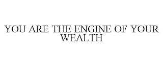 YOU ARE THE ENGINE OF YOUR WEALTH