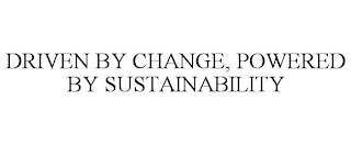 DRIVEN BY CHANGE, POWERED BY SUSTAINABILITY