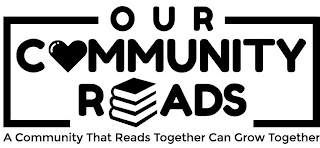 O U R COMMUNITY READS A COMMUNITY THAT READS TOGETHER CAN GROW TOGETHER