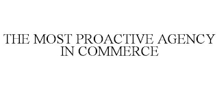 THE MOST PROACTIVE AGENCY IN COMMERCE