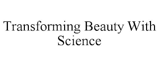 TRANSFORMING BEAUTY WITH SCIENCE