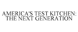 AMERICA'S TEST KITCHEN: THE NEXT GENERATION