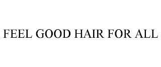 FEEL GOOD HAIR FOR ALL