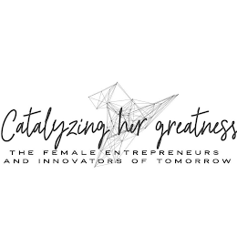 CATALYZING HER GREATNESS THE FEMALE ENTREPRENEURS AND INNOVATORS OF TOMORROW