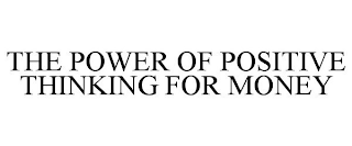 THE POWER OF POSITIVE THINKING FOR MONEY