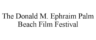 THE DONALD M. EPHRAIM PALM BEACH FILM FESTIVAL