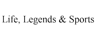 LIFE, LEGENDS & SPORTS