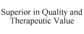 SUPERIOR IN QUALITY AND THERAPEUTIC VALUE