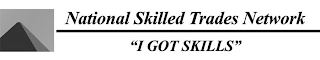 NATIONAL SKILLED TRADES NETWORK "I GOT SKILLS"