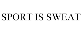 SPORT IS SWEAT