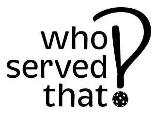 WHO SERVED THAT?