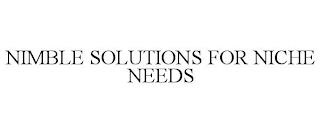 NIMBLE SOLUTIONS FOR NICHE NEEDS